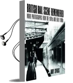 British Rail Scene Remembered: More Photographs From the 1970S and Early 1980S Audiobook download free by Andy Sparks