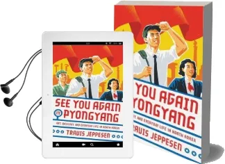 See you Again in Pyongyang: A Journey Into kim Jong Un'S North Korea Audiobook download free by Travis Jeppesen