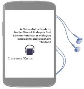 A Naturalist'S Guide to Butterflies of Malaysia (2Nd Edition): Peninsular Malaysia, Singapore and Southern Thailand Audiobook download free by Laurence Kirton