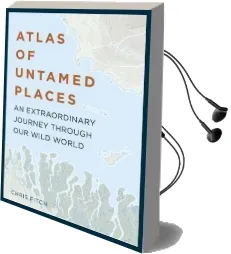 Atlas of Untamed Places: An Extraordinary Journey Through our Wild World Audiobook download free by Chris Fitch