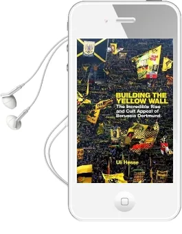 Building the Yellow Wall: The Incredible Rise and Cult Appeal of Borussia Dortmund Audiobook download free by Uli Hesse