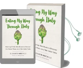 Eating my way Through Italy: Heading off the Main Roads to Discover the Hidden Treasures of the Italian Table Audiobook download free by Elizabeth Helman Minchilli