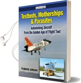 Testbeds, Motherships and Parasites: Astonishing Aircraft From the Golden age of Flight Test Audiobook download free by Frederick Johnsen