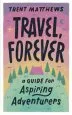 Audiobook Travel, Forever.: A Guide for Aspiring Adventurers author Trent Matthews