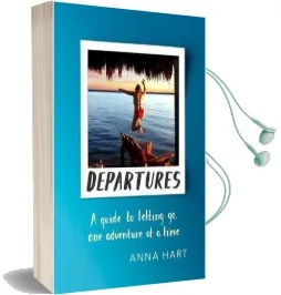 Departures: A Guide to Letting go, one Adventure at a Time Audiobook download free by Anna Hart