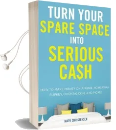 Turn Your Spare Space Into Serious Cash: How to Make Money on Airbnb, Homeaway, Flipkey, Booking.Com, and More! Audiobook download free by Mary Christensen