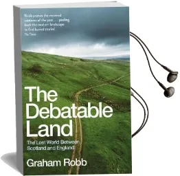 The Debatable Land: The Lost World Between Scotland and England Audiobook download free by Graham Robb