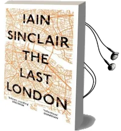 The Last London: True Fictions From an Unreal City Audiobook download free by Iain Sinclair