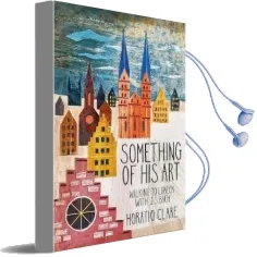 Something of his art: Walking to Lubeck With j. s. Bach Audiobook download free by Horatio Clare